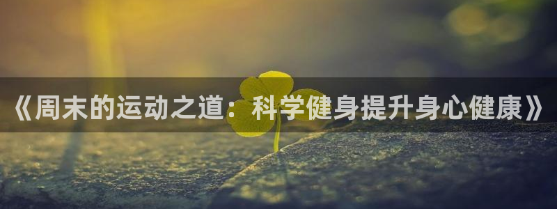 V体育因你胜利：《周末的运动之道：科学健身提升身心健康》